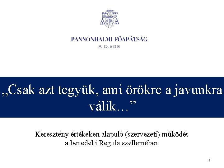 „Csak azt tegyük, ami örökre a javunkra válik…” Keresztény értékeken alapuló (szervezeti) működés a