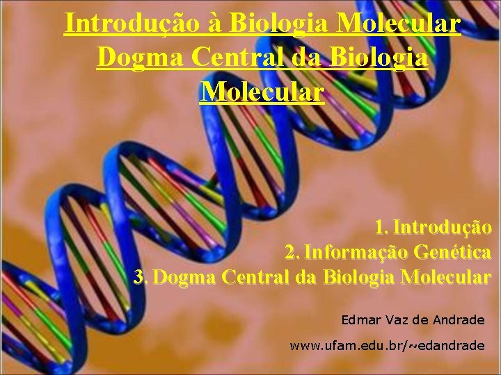 Introdução à Biologia Molecular Dogma Central da Biologia Molecular 1. Introdução 2. Informação Genética