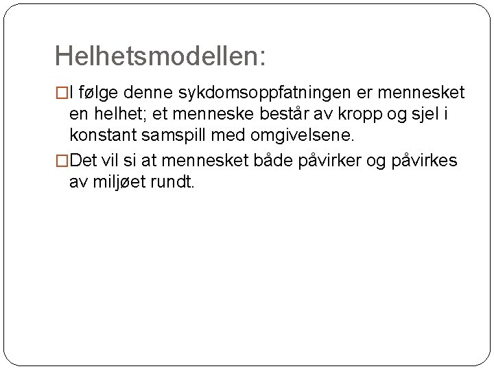 Helhetsmodellen: �I følge denne sykdomsoppfatningen er mennesket en helhet; et menneske består av kropp