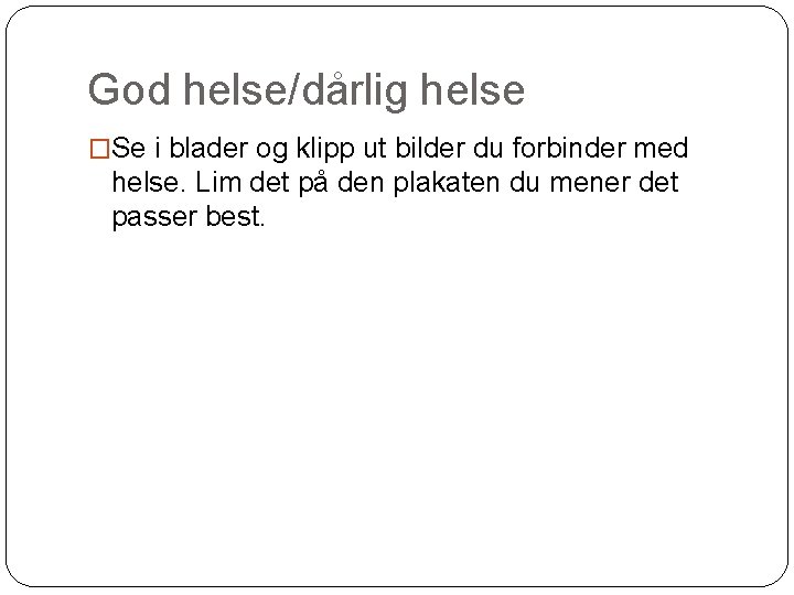 God helse/dårlig helse �Se i blader og klipp ut bilder du forbinder med helse.