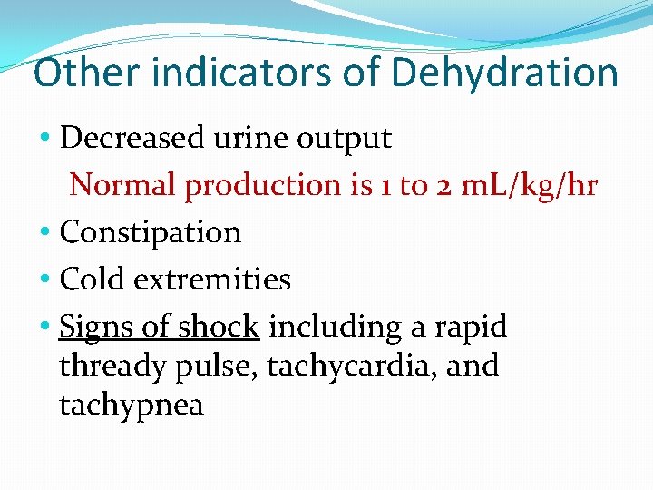 Other indicators of Dehydration • Decreased urine output Normal production is 1 to 2