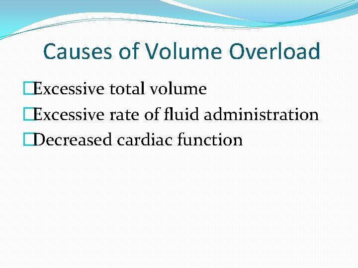 Causes of Volume Overload �Excessive total volume �Excessive rate of fluid administration �Decreased cardiac