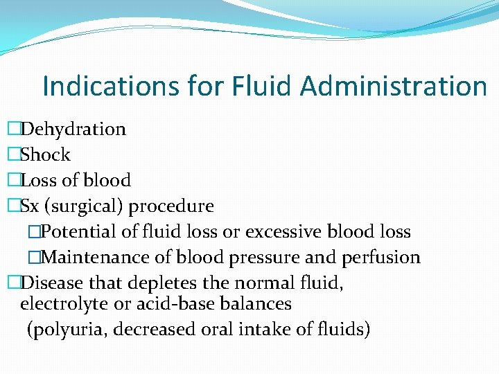 Indications for Fluid Administration �Dehydration �Shock �Loss of blood �Sx (surgical) procedure �Potential of