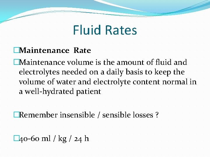 Fluid Rates �Maintenance Rate �Maintenance volume is the amount of fluid and electrolytes needed