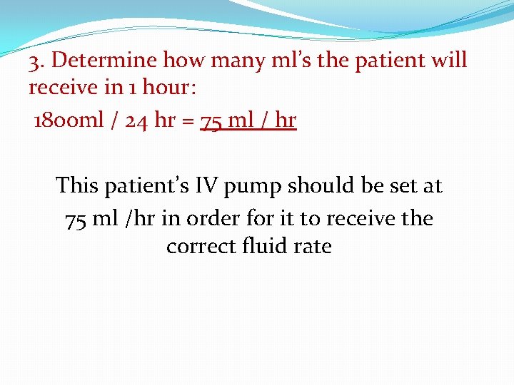 3. Determine how many ml’s the patient will receive in 1 hour: 1800 ml