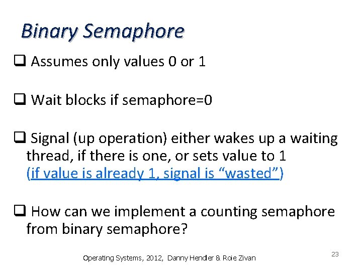 Binary Semaphore q Assumes only values 0 or 1 q Wait blocks if semaphore=0