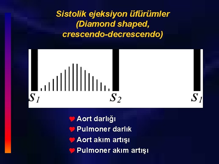 Sistolik ejeksiyon üfürümler (Diamond shaped, crescendo-decrescendo) Y Aort darlığı Y Pulmoner darlık Y Aort