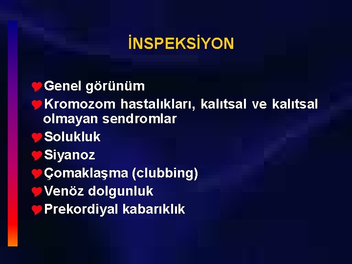 İNSPEKSİYON YGenel görünüm YKromozom hastalıkları, kalıtsal ve kalıtsal olmayan sendromlar YSolukluk YSiyanoz YÇomaklaşma (clubbing)