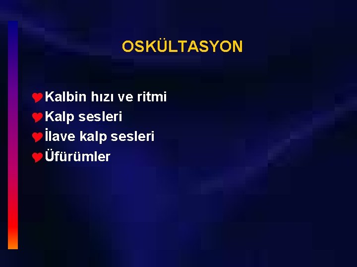 OSKÜLTASYON YKalbin hızı ve ritmi YKalp sesleri Yİlave kalp sesleri YÜfürümler 