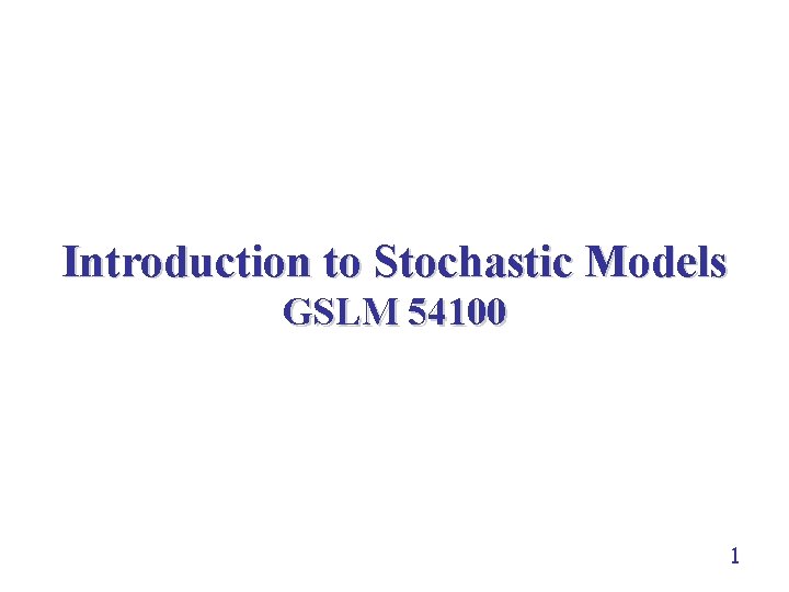 Introduction to Stochastic Models GSLM 54100 1 Introduction to Stochastic Models GSLM 54100 1