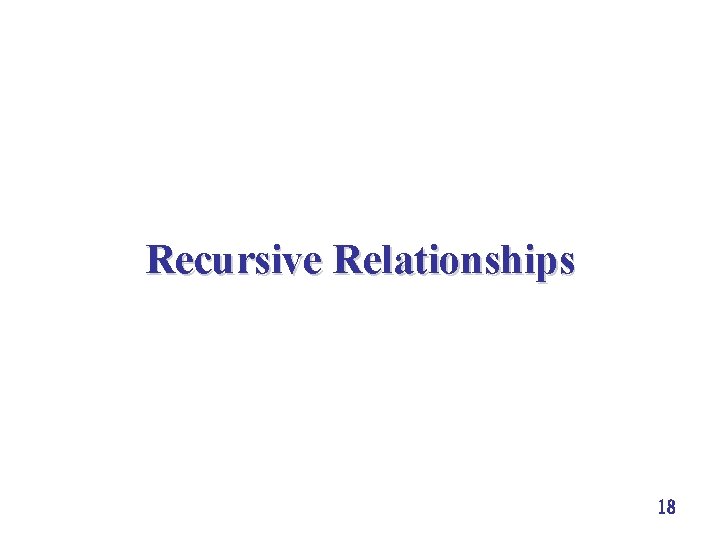 Recursive Relationships 18 Recursive Relationships 18