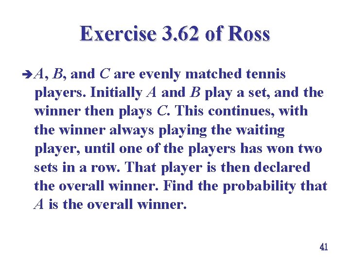 Exercise 3. 62 of Ross è A, B, and C are evenly matched tennis Exercise 3. 62 of Ross è A, B, and C are evenly matched tennis