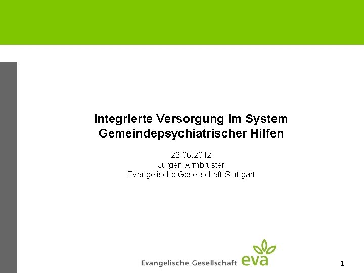 Integrierte Versorgung im System Gemeindepsychiatrischer Hilfen 22. 06. 2012 Jürgen Armbruster Evangelische Gesellschaft Stuttgart