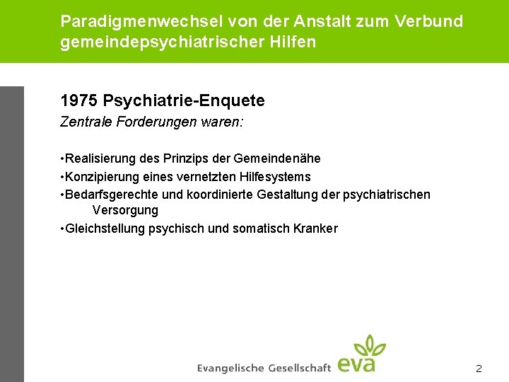 Paradigmenwechsel von der Anstalt zum Verbund gemeindepsychiatrischer Hilfen 1975 Psychiatrie-Enquete Zentrale Forderungen waren: •