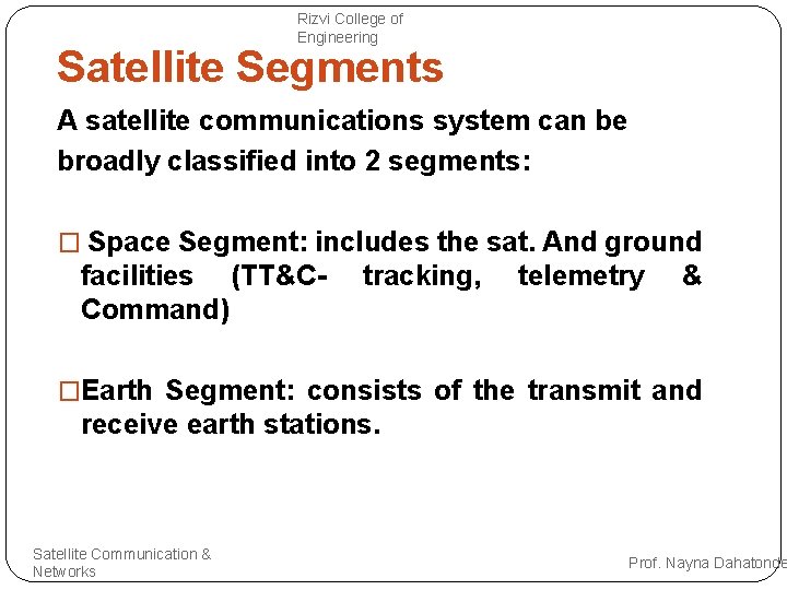 Rizvi College of Engineering Satellite Segments A satellite communications system can be broadly classified