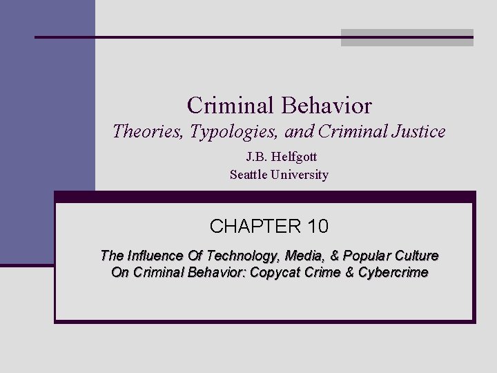 Criminal Behavior Theories, Typologies, and Criminal Justice J. B. Helfgott Seattle University CHAPTER 10