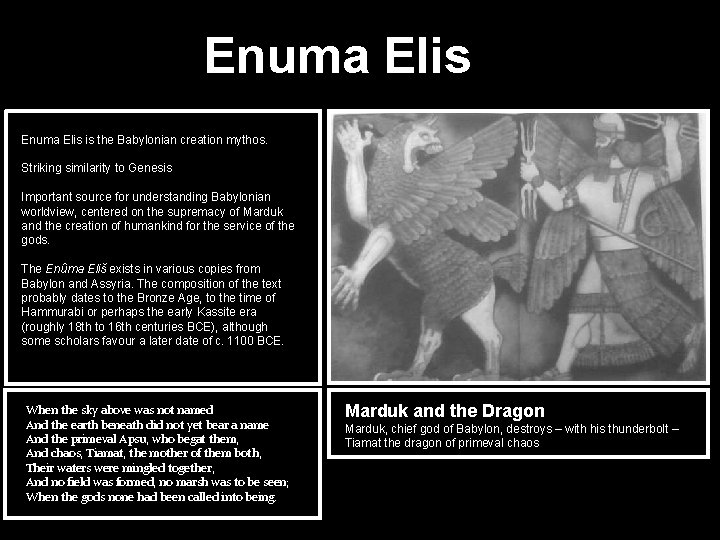 Enuma Elis is the Babylonian creation mythos. Striking similarity to Genesis Important source for