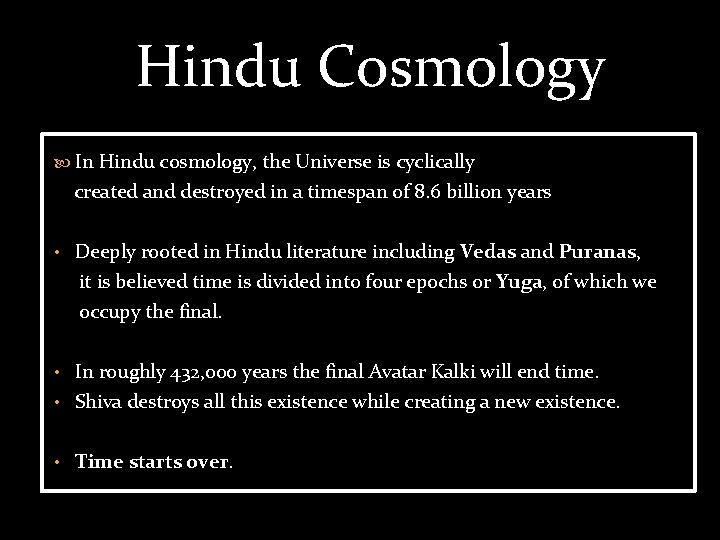 Hindu Cosmology In Hindu cosmology, the Universe is cyclically created and destroyed in a