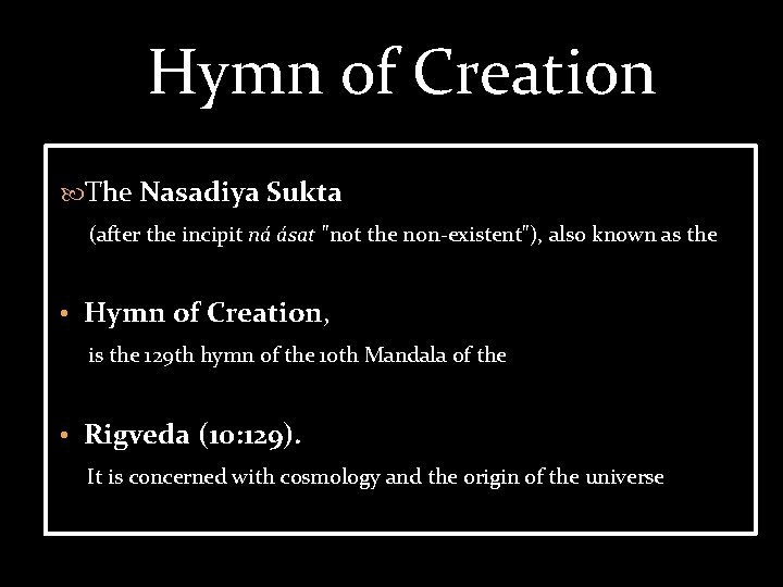 Hymn of Creation The Nasadiya Sukta (after the incipit ná ásat "not the non-existent"),