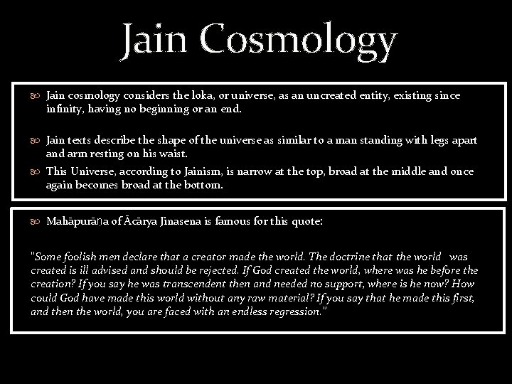 Jain Cosmology Jain cosmology considers the loka, or universe, as an uncreated entity, existing