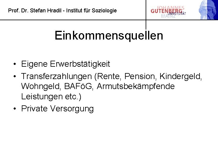 Prof. Dr. Stefan Hradil - Institut für Soziologie Einkommensquellen • Eigene Erwerbstätigkeit • Transferzahlungen