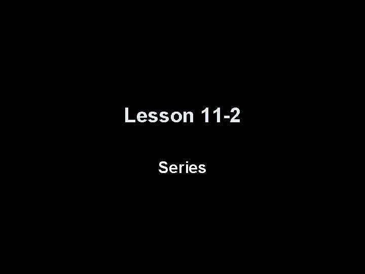 Lesson 11 -2 Series 