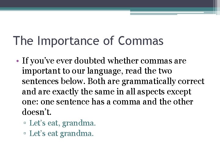 The Importance of Commas • If you’ve ever doubted whether commas are important to