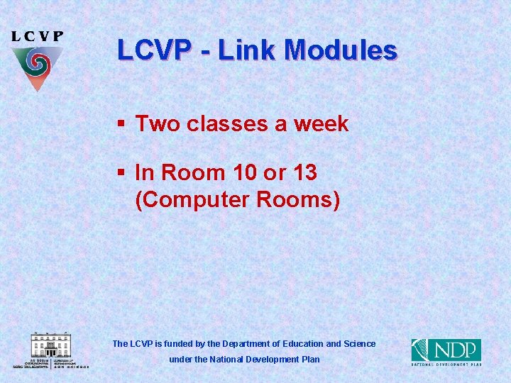 LCVP - Link Modules § Two classes a week § In Room 10 or