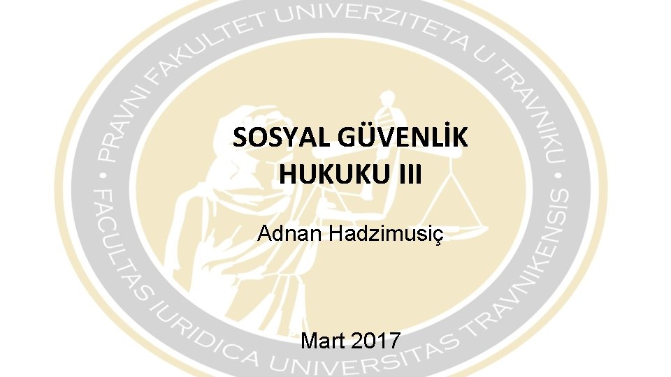 SOSYAL GÜVENLİK HUKUKU III Adnan Hadzimusiç Mart 2017 