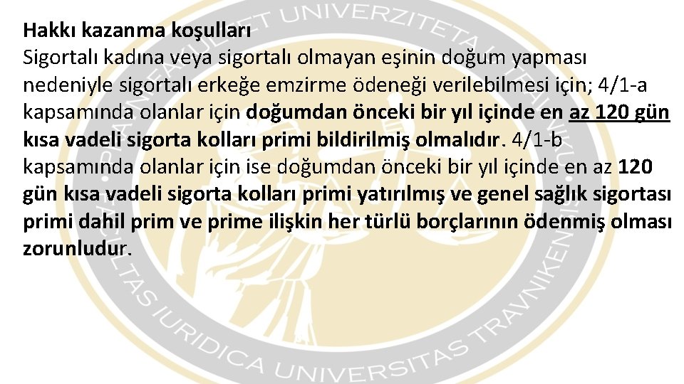 Hakkı kazanma koşulları Sigortalı kadına veya sigortalı olmayan eşinin doğum yapması nedeniyle sigortalı erkeğe