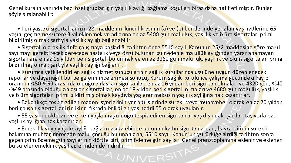 Genel kuralın yanında bazı özel gruplar için yaşlılık aylığı bağlama koşulları biraz daha hafifletilmiştir.