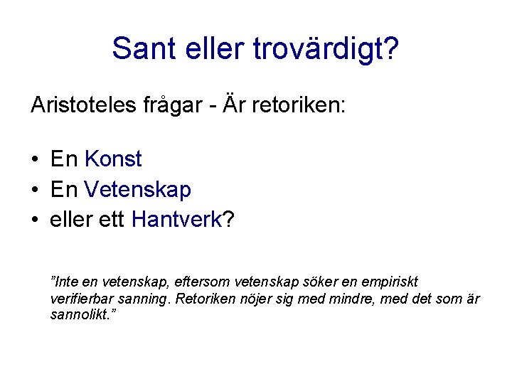 Sant eller trovärdigt? Aristoteles frågar - Är retoriken: • En Konst • En Vetenskap Sant eller trovärdigt? Aristoteles frågar - Är retoriken: • En Konst • En Vetenskap