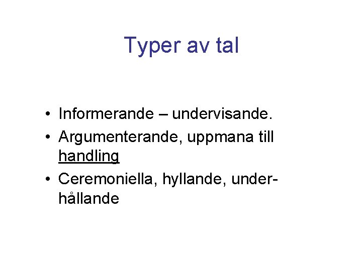 Typer av tal • Informerande – undervisande. • Argumenterande, uppmana till handling • Ceremoniella, Typer av tal • Informerande – undervisande. • Argumenterande, uppmana till handling • Ceremoniella,