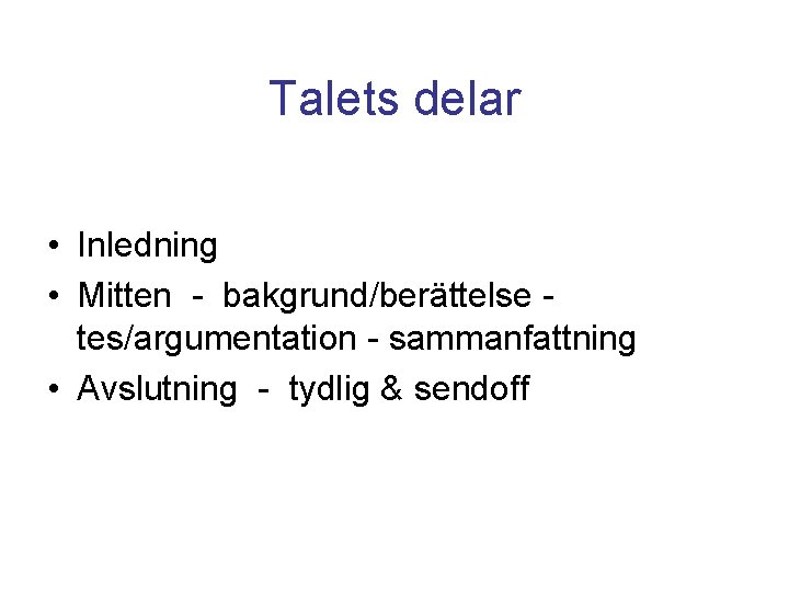 Talets delar • Inledning • Mitten - bakgrund/berättelse tes/argumentation - sammanfattning • Avslutning - Talets delar • Inledning • Mitten - bakgrund/berättelse tes/argumentation - sammanfattning • Avslutning -