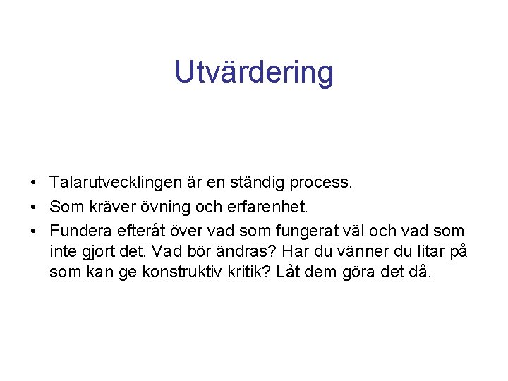 Utvärdering • Talarutvecklingen är en ständig process. • Som kräver övning och erfarenhet. • Utvärdering • Talarutvecklingen är en ständig process. • Som kräver övning och erfarenhet. •