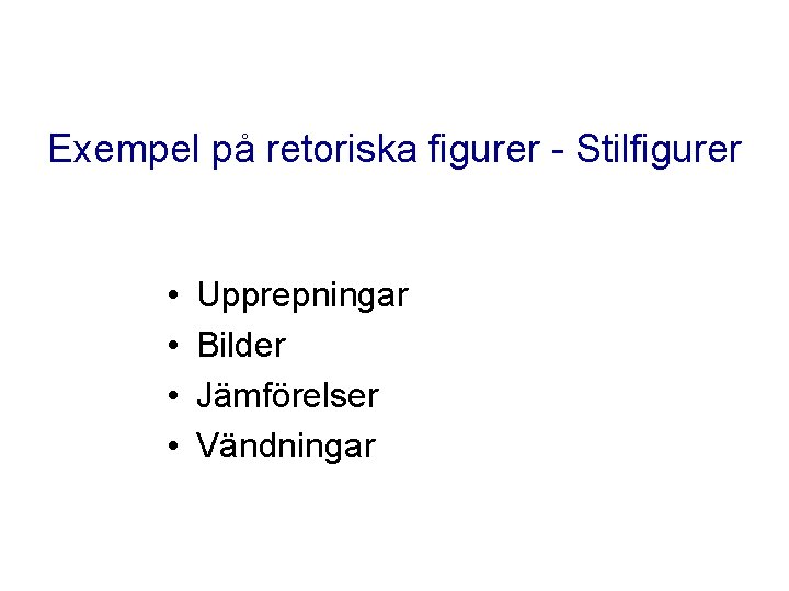 Exempel på retoriska figurer - Stilfigurer • • Upprepningar Bilder Jämförelser Vändningar Exempel på retoriska figurer - Stilfigurer • • Upprepningar Bilder Jämförelser Vändningar