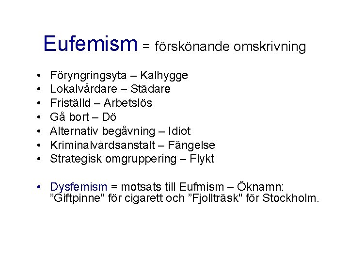 Eufemism = förskönande omskrivning • • Föryngringsyta – Kalhygge Lokalvårdare – Städare Friställd – Eufemism = förskönande omskrivning • • Föryngringsyta – Kalhygge Lokalvårdare – Städare Friställd –