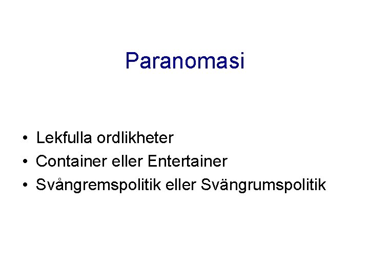Paranomasi • Lekfulla ordlikheter • Container eller Entertainer • Svångremspolitik eller Svängrumspolitik Paranomasi • Lekfulla ordlikheter • Container eller Entertainer • Svångremspolitik eller Svängrumspolitik