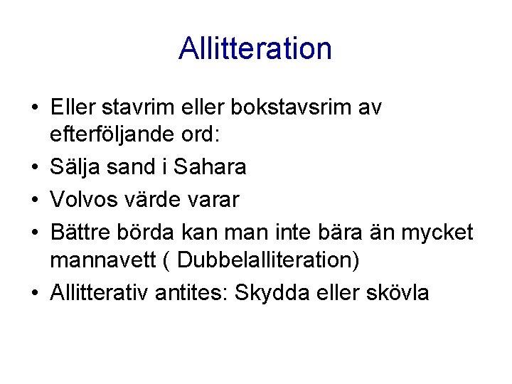 Allitteration • Eller stavrim eller bokstavsrim av efterföljande ord: • Sälja sand i Sahara Allitteration • Eller stavrim eller bokstavsrim av efterföljande ord: • Sälja sand i Sahara