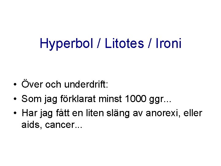Hyperbol / Litotes / Ironi • Över och underdrift: • Som jag förklarat minst Hyperbol / Litotes / Ironi • Över och underdrift: • Som jag förklarat minst