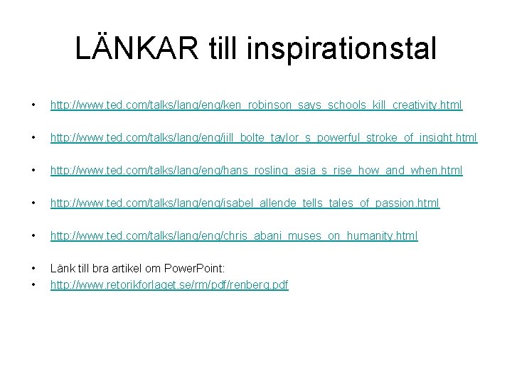 LÄNKAR till inspirationstal • http: //www. ted. com/talks/lang/eng/ken_robinson_says_schools_kill_creativity. html • http: //www. ted. com/talks/lang/eng/jill_bolte_taylor_s_powerful_stroke_of_insight. LÄNKAR till inspirationstal • http: //www. ted. com/talks/lang/eng/ken_robinson_says_schools_kill_creativity. html • http: //www. ted. com/talks/lang/eng/jill_bolte_taylor_s_powerful_stroke_of_insight.