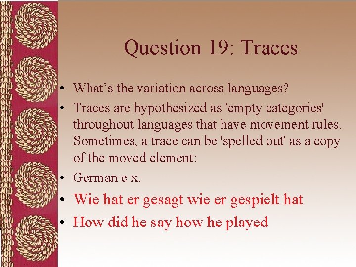 Question 19: Traces • What’s the variation across languages? • Traces are hypothesized as