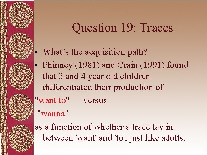 Question 19: Traces • What’s the acquisition path? • Phinney (1981) and Crain (1991)
