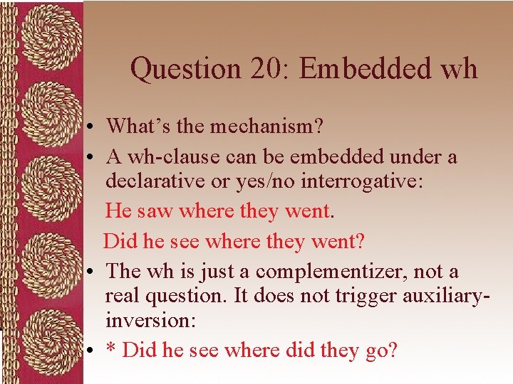 Question 20: Embedded wh • What’s the mechanism? • A wh-clause can be embedded