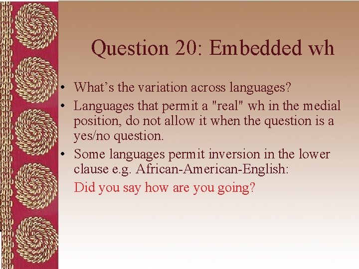 Question 20: Embedded wh • What’s the variation across languages? • Languages that permit