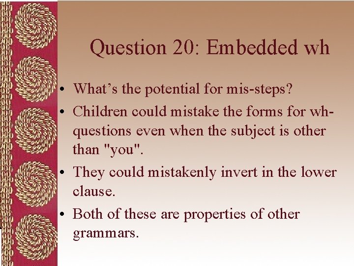 Question 20: Embedded wh • What’s the potential for mis-steps? • Children could mistake