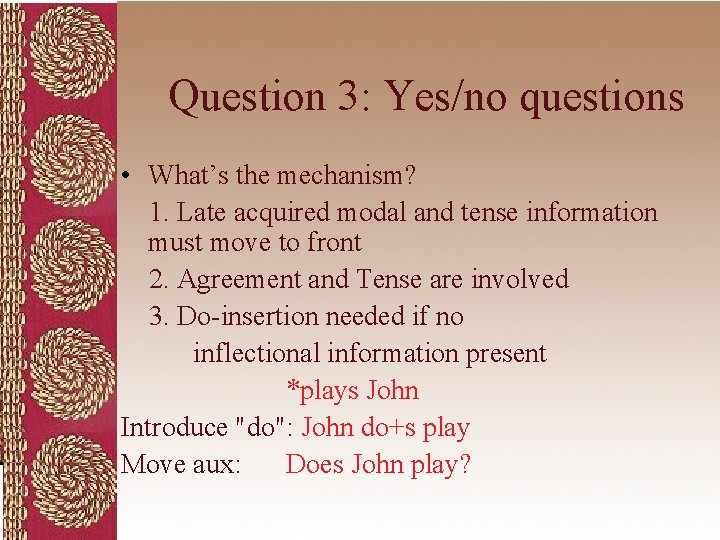 Question 3: Yes/no questions • What’s the mechanism? 1. Late acquired modal and tense