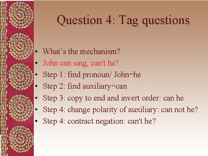 Question 4: Tag questions • • What’s the mechanism? John can sing, can't he?