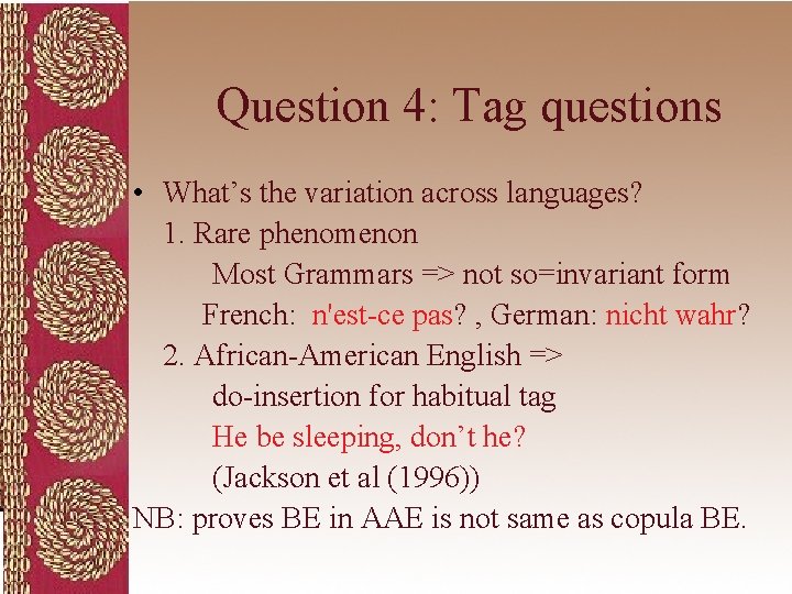 Question 4: Tag questions • What’s the variation across languages? 1. Rare phenomenon Most