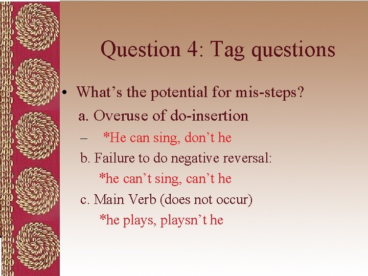 Question 4: Tag questions • What’s the potential for mis-steps? a. Overuse of do-insertion